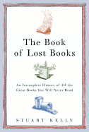 The Book of Lost Books: An Incomplete History of All the Great Books You'll Never Read