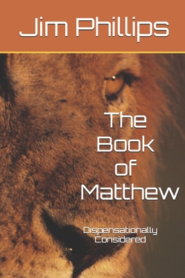 The Book of Matthew: Dispensationally Considered - Nelson, Pam (Editor), and Phillips, Jim