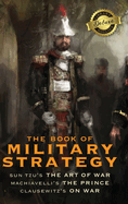 The Book of Military Strategy: Sun Tzu's "The Art of War," Machiavelli's "The Prince," and Clausewitz's "On War" (Annotated) (Deluxe Library Binding)