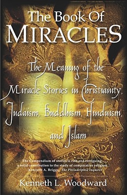 "The Book of Miracles: The meaning of the Miracle Stories in Christianity, Judaism, Buddhism, " - Woodward, Kenneth L.