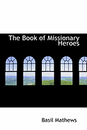 The Book of Missionary Heroes - Mathews, Basil Joseph