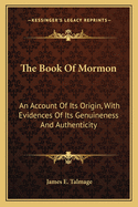 The Book of Mormon: An Account of Its Origin, with Evidences of Its Genuineness and Authenticity