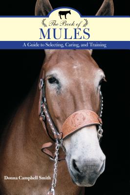 The Book of Mules: A Guide to Selecting, Caring, and Training - Smith, Donna Campbell