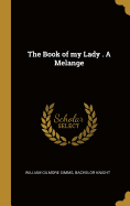 The Book of my Lady . A Melange