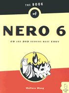 The Book of Nero 6 Ultra Edition: CD and DVD Burning Made Easy - Wang, Wally