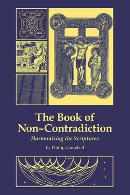 The Book of Non-Contradiction: Harmonizing the Scriptures - Campbell, Phillip