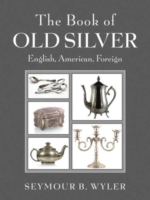 The Book of Old Silver: English, American, Foreign - Wyler, Seymour B