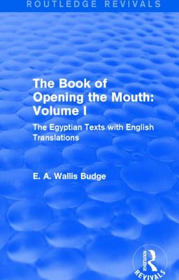 The Book of Opening the Mouth: Vol. I (Routledge Revivals): The Egyptian Texts with English Translations - Budge, E. A. Wallis