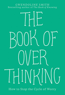 The Book of Overthinking: How to Stop the Cycle of Worry
