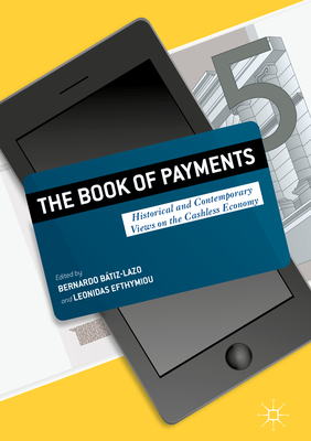 The Book of Payments: Historical and Contemporary Views on the Cashless Society - Batiz-Lazo, Bernardo (Editor), and Efthymiou, Leonidas (Editor)