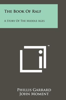 The Book Of Ralf: A Story Of The Middle Ages - Garrard, Phillis