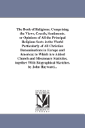 The Book of Religions: Comprising the Views, Creeds, Sentiments, or Opinions of All the Principal Religious Sects in the World, Particularly of All Christian Denominations in Europe and America: To Which Are Added Church and Missionary Statistics, Togeth