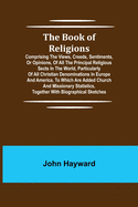 The Book of Religions; Comprising the Views, Creeds, Sentiments, or Opinions, of All the Principal Religious Sects in the World, Particularly of All Christian Denominations in Europe and America, to Which are Added Church and Missionary Statistics...