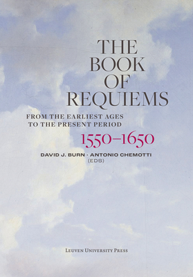The Book of Requiems, 1550-1650: From the Earliest Ages to the Present Period - Burn, David J. (Editor), and Chemotti, Antonio (Editor)