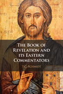 The Book of Revelation and Its Eastern Commentators: Making the New Testament in the Early Christian World