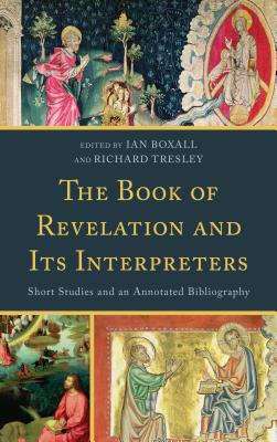 The Book of Revelation and Its Interpreters: Short Studies and an Annotated Bibliography - Boxall, Ian (Editor), and Tresley, Richard (Editor)