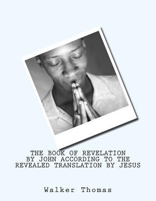 The Book of Revelation by John According to the Revealed Translation by Jesus - Thomas, Walker