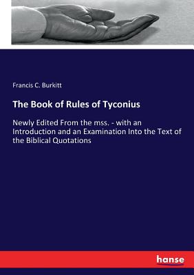 The Book of Rules of Tyconius: Newly Edited From the mss. - with an Introduction and an Examination Into the Text of the Biblical Quotations - Burkitt, F Crawford