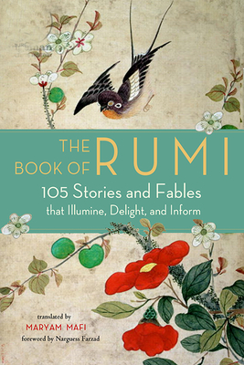 The Book of Rumi: 105 Stories and Fables That Illumine, Delight, and Inform - Rumi, and Mafi, Maryam (Translated by), and Farzad, Narguess (Foreword by)