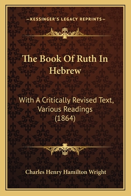 The Book Of Ruth In Hebrew: With A Critically Revised Text, Various Readings (1864) - Wright, Charles Henry Hamilton