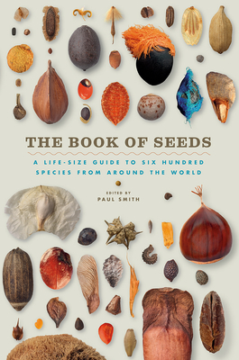 The Book of Seeds: A Life-Size Guide to Six Hundred Species from Around the World - Smith, Paul (Editor)