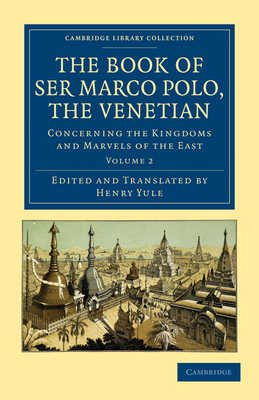 The Book of Ser Marco Polo, the Venetian: Concerning the Kingdoms and Marvels of the East - Polo, Marco, and Yule, Henry (Edited and translated by)
