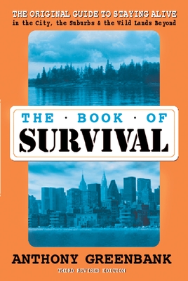 The Book of Survival: The Original Guide to Staying Alive in the City, the Suburbs, and the Wild Lands Beyond - Greenbank, Anthony