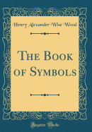 The Book of Symbols (Classic Reprint)