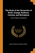 The Book of the Chronicles of Keith, Grange, Ruthven, Cairney, and Botriphnie: Events, Places, and Persons