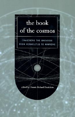 The Book of the Cosmos: Imagining The Universe From Heraclitus To Hawking - Danielson, Dennis