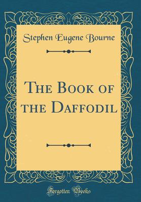 The Book of the Daffodil (Classic Reprint) - Bourne, Stephen Eugene