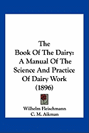 The Book Of The Dairy: A Manual Of The Science And Practice Of Dairy Work (1896)