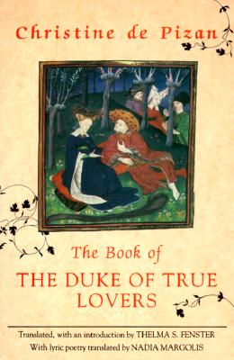 The Book of the Duke of True Lovers - Pizan, Christine De, and Fenster, Thelma (Translated by), and Margolis, Nadia (Translated by)