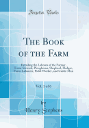 The Book of the Farm, Vol. 1 of 6: Detailing the Labours of the Farmer, Farm-Steward, Ploughman, Shepherd, Hedger, Farm-Labourer, Field-Worker, and Cattle-Man (Classic Reprint)