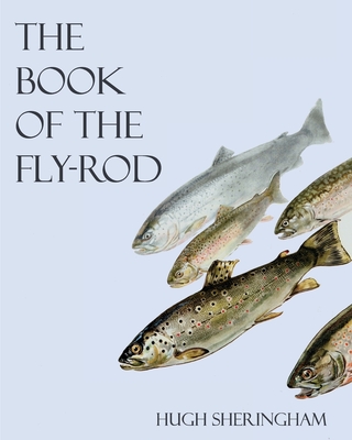 The Book of the Fly-Rod - Sheringham, Hugh, and Moore, John C