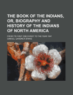 The Book of the Indians, Or, Biography and History of the Indians of North America, from Its First Discovery to the Year 1841