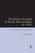 The Book of the Jihad of 'Ali ibn Tahir al-Sulami (d. 1106): Text, Translation and Commentary