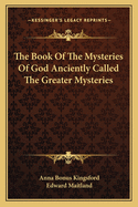 The Book Of The Mysteries Of God Anciently Called The Greater Mysteries