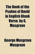 The Book of the Psalms of David in English Blank Verse, by G. Musgrave