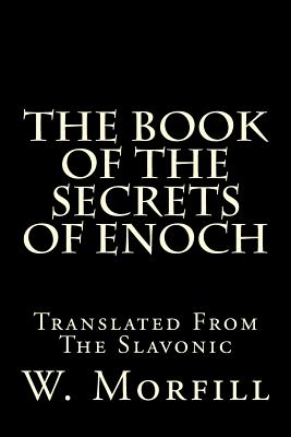 The Book of the Secrets of Enoch: Translated from the Slavonic - Morfill M a, W R