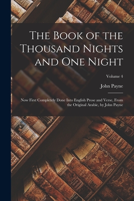 The Book of the Thousand Nights and One Night: Now First Completely Done Into English Prose and Verse, From the Original Arabic, by John Payne; Volume 4 - Payne, John