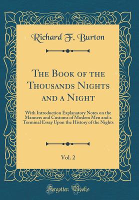 The Book of the Thousands Nights and a Night, Vol. 2: With Introduction Explanatory Notes on the Manners and Customs of Moslem Men and a Terminal Essay Upon the History of the Nights (Classic Reprint) - Burton, Richard F, Sir