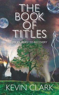 The Book of Titles: My Journey to Recovery - Clark, Monica (Foreword by), and Clark, Kevin