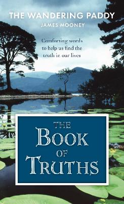 The Book of Truths: Words to Help Us Find the Truth in Our Lives From The Wandering Paddy - Mooney, James