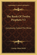 The Book Of Twelve Prophets V2: Commonly Called The Minor