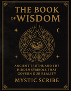 The Book of Wisdom: Unlock the Hidden Truths of Reality, of Symbols, and Sovereignty They Never Taught You