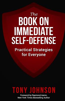 The Book on Immediate Self Defense: Practical Strategies for Everyone - Johnson, Tony