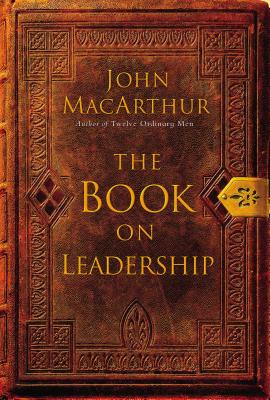 The Book on Leadership: A Guide to Discovering the Characteristics of a True Leader Based on the Ministry of the Apostle Paul - MacArthur, John F