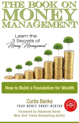 The Book on Money Management: Learn the 3 Secrets to Money Management - Aaron, Raymond (Foreword by), and Banks, Curtis