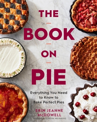 The Book on Pie: Everything You Need to Know to Bake Perfect Pies - McDowell, Erin Jeanne